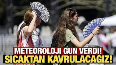 Meteoroloji gün verdi: Sıcaktan kavrulacağız!