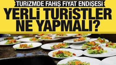 Fahiş fiyatların turizme etkisi... Yerli turist ne yapmalı?
