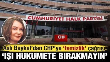 Aslı Baykal'dan CHP'ye 'temizlik' çağrısı: İşi hükümete bırakmayın