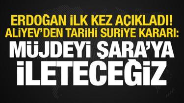 Erdoğan açıkladı! Aliyev'den Suriye kararı: Müjdeyi Şara'ya ileteceğiz