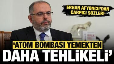 Erhan Afyoncu'dan çarpıcı sözler: Kafanıza atom bombası yemekten daha tehlikeli!