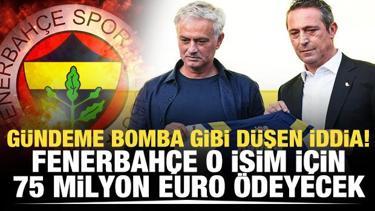 Gündeme bomba gibi düşen iddia! Fenerbahçe o isim için 75 milyon Euro ödeyecek
