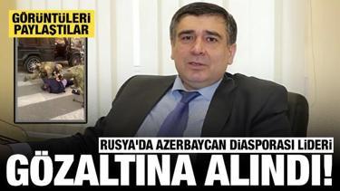 Rusya'da Azerbaycan diasporası lideri gözaltına alındı: Görüntüleri paylaştılar!
