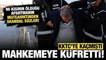 96 kişinin öldüğü apartmanın müteahhitti mahkemeye küfretti