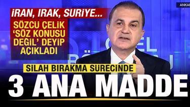 AK Parti Sözcüsü Çelik duyurdu! Silah bırakma sürecinde 3 madde! İran, Suriye, Irak...