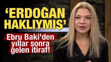 Ebru Baki'den yıllar sonra gelen itiraf: Erdoğan haklıymış