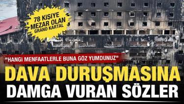 Grand Kartal Otel yangını davasında duruşmaya damga vuran sözler