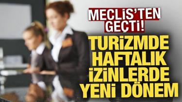 Meclis'ten geçti... Turizmde haftalık izinlerde yeni dönem başlıyor