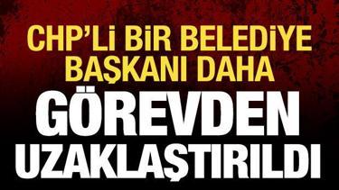 Son dakika: CHP'li bir belediye başkanı daha görevinden uzaklaştırıldı!