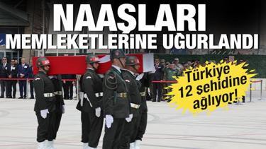 Türkiye 12 şehidine ağlıyor! Naaşları memleketlerine uğurlandı...