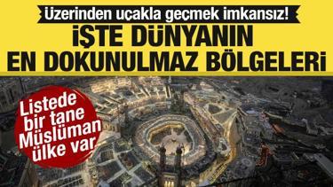Üzerinden uçakla geçmek imkansız! İşte dünyanın en dokunulmaz bölgeleri