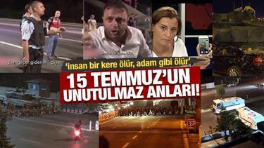 15 Temmuz'un unutulmaz anları! "İnsan bir kere ölür, adam gibi ölür"