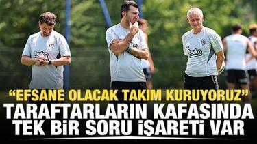 Beşiktaş efsane olacak takım kuruyor! Taraftarların kafasında tek bir soru işareti var