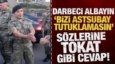 Darbeci albayın 'Bizi astsubay tutuklamasın' sözüne tokat gibi cevap!
