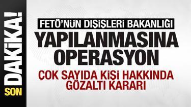 FETÖ'nün Dışişleri Bakanlığı yapılanmasına operasyon