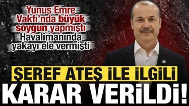 Şeref Ateş ile ilgili son dakika kararı!