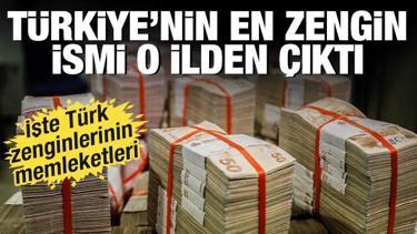 Türkiye'nin en zengin isim o ilden çıktı! İşte tek tek memleketleri