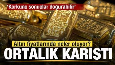 Ortalık karıştı! Altın fiyatlarında neler oluyor? Korkunç sonuçlar doğurabilir