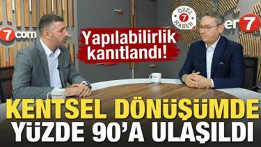 Yapılabilirlik kanıtlandı! Kentsel dönüşümde yüzde 90'a ulaşıldı