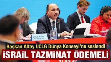 Başkan Altay UCLG Dünya Konseyi’nde Dünyaya seslendi: İsrail tazminat ödemeli