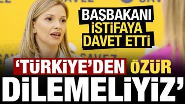 Başbakanı istifaya davet etti: Türkiye'den özür dilemeliyiz!