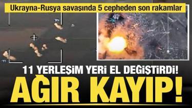 11 yerleşim yeri el değiştirdi! Ukrayna-Rusya savaşında ağır kayıp