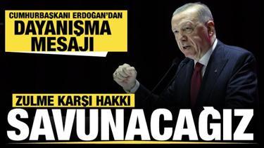 Cumhurbaşkanı Erdoğan'dan dayanışma mesajı: Zulme karşı hakkı savunacağız
