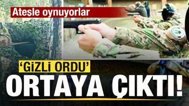 'Gizli ordu' ortaya çıktı! Ateşle oynuyorlar