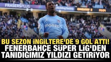 Bu sezon İngiltere'de 9 gol attı! Fenerbahçe, Süper Lig'den tanıdığımız yıldızı getiriyor