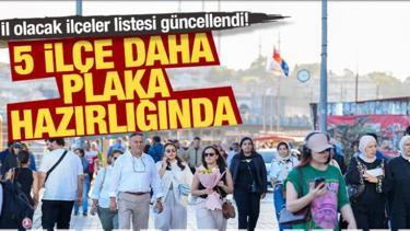İl olacak il&ccedil;eler listesi g&uuml;ncellendi! 5 il&ccedil;e daha plaka hazırlığında