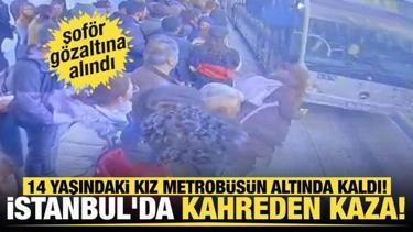 İstanbul'da kahreden kaza! 14 yaşındaki kız metrob&uuml;s&uuml;n altında kaldı!  