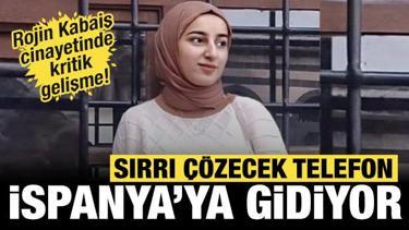 Rojin Kabaiş cinayetinde gelişme: Sırrı &ccedil;&ouml;zecek telefon İspanya'ya gidiyor!