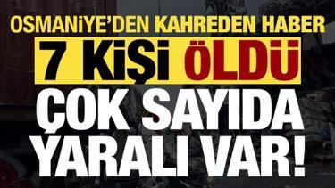 Son dakika... Osmaniye'den kahreden haber: 7 kişi &ouml;ld&uuml;, 10 yaralı var!