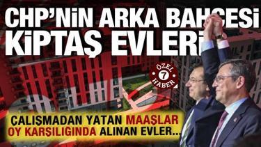 CHP'nin arka bah&ccedil;esi KİPTAŞ evleri... &Ccedil;alışmadan yatan maaşlar, oy karşılığı alınan evler