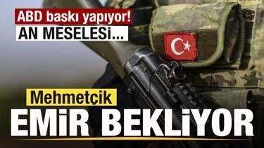 Mehmet&ccedil;ik emir bekliyor! ABD baskı yapıyor! An meselesi...