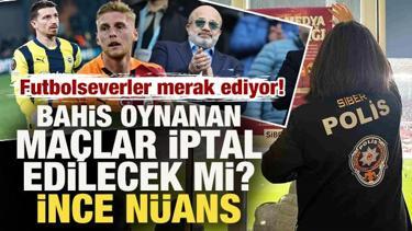 Milyonlar bu soruya cevap arıyor: Bahis oynanan ma&ccedil;lar iptal edilecek mi? &Ccedil;arpıcı detay