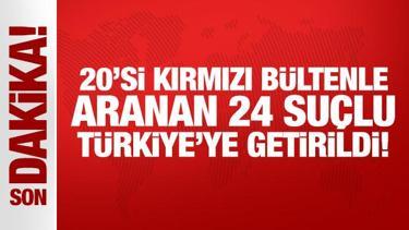 Son Dakika: Kırmızı b&uuml;ltenle aranan 20 su&ccedil;lu T&uuml;rkiye'ye getirildi!