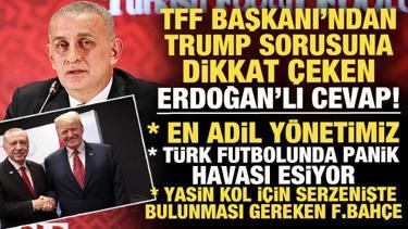 TFF Başkanı Hacıosmanoğlu'ndan bomba a&ccedil;ıklamalar! Trump sorusuna Erdoğan'lı cevap vermiş