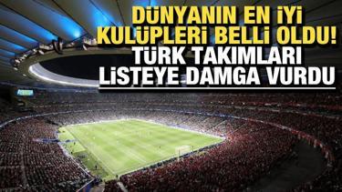 D&uuml;nyanın en iyi kul&uuml;pleri belli oldu! T&uuml;rk takımları listeye damga vurdu