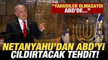 Netanyahu&rsquo;dan ABD&rsquo;yi &ccedil;ıldırtacak tehdit: Yahudiler olmasaydı ABD...