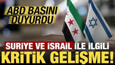 ABD basını duyurdu! Suriye ve İsrail ile ilgili kritik gelişme...
