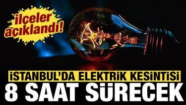 İstanbul'un bir&ccedil;ok il&ccedil;esinde elektrik kesintisi yaşanacak: 8 saat s&uuml;recek