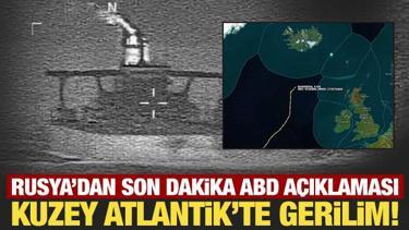 Kuzey Atlantik'te gerilim! Rusya'dan son dakika ABD a&ccedil;ıklaması