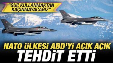 NATO &uuml;lkesi ABD'yi a&ccedil;ık a&ccedil;ık tehdit etti: G&uuml;&ccedil; kullanmaktan ka&ccedil;ınmayacağız