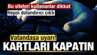 Bu siteleri kullananlar dikkat! Hepsi dolandırıcı &ccedil;ıktı! Kartları kapatın uyarısı