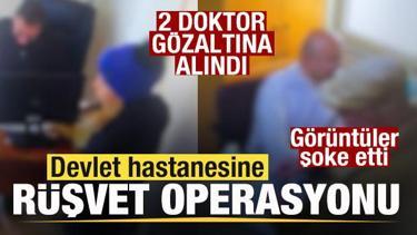 Devlet Hastanesinde r&uuml;şvet iddiası! 2 doktor g&ouml;zaltında