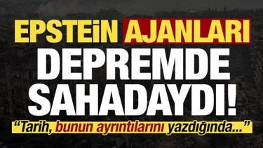 Epstein ajanları depremde sahadaydı!