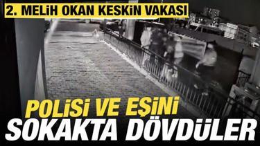 İkinci Melih Okan Keskin vakası: Polisi ve eşini sokak ortasında d&ouml;vd&uuml;ler