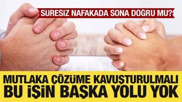 S&uuml;resiz nafakada sona doğru mu? Bu işin başka yolu yok!