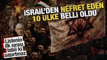 İsrail&rsquo;e en olumsuz bakan 10 &uuml;lke belli oldu: Birinci sırada T&uuml;rkiye var